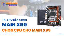 Tại sao nên chọn Main X99 và Cách chọn CPU phù hợp cho Main X99