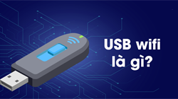 USB Wifi Là Gì? Cách Sử Dụng USB Wifi Cho PC, Laptop